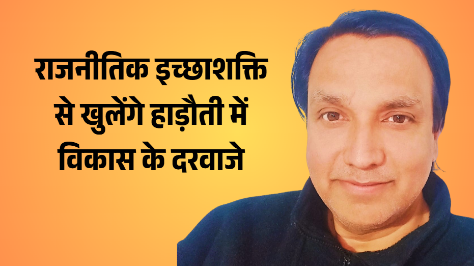 राजनीतिक इच्छाशक्ति से खुलेंगे हाड़ौती में विकास के दरवाजे